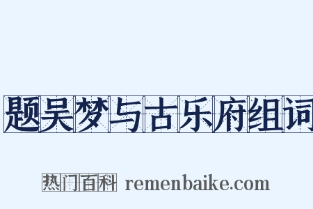 题吴梦与古乐府组词是什么意思的图片